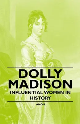 Dolly Madison - Befolyásos nők a történelemben - Dolly Madison - Influential Women in History