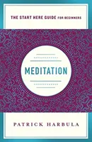 Meditáció: A meditáció elkezdésének egyszerű és gyakorlatias módja (a Start Here Guide) - Meditation: The Simple and Practical Way to Begin Meditating (a Start Here Guide)