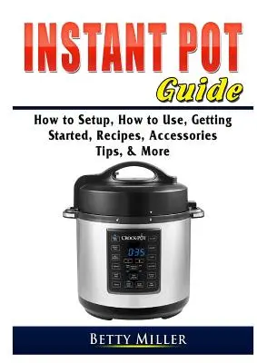 Οδηγός Instant Pot: Πώς να το εγκαταστήσετε, πώς να το χρησιμοποιήσετε, πώς να ξεκινήσετε, συνταγές, αξεσουάρ, συμβουλές και πολλά άλλα - Instant Pot Guide: How to Setup, How to Use, Getting Started, Recipes, Accessories, Tips, & More