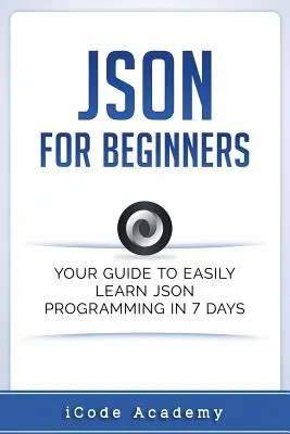 Json kezdőknek: Az Ön útmutatója, hogy könnyedén megtanulja a Json-t 7 nap alatt - Json for Beginners: Your Guide to Easily Learn Json In 7 Days