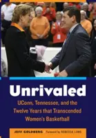 Unrivaled: Uconn, Tennessee, és a tizenkét év, amely megváltoztatta a női kosárlabdát - Unrivaled: Uconn, Tennessee, and the Twelve Years That Transcended Women's Basketball