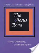 A Jézus útja: Kiowa-k, kereszténység és indián himnuszok [CD-vel] - The Jesus Road: Kiowas, Christianity, and Indian Hymns [With CD]