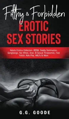 Mocskos és tiltott erotikus szextörténetek: Felnőtt Erotika Gyűjtemény- BDSM, Apuci dominancia, Gangbangs, Hot Wives, Anál, Bi-Szexuális hármasok, Foot Fetis - Filthy & Forbidden Erotic Sex Stories: Adults Erotica Collection- BDSM, Daddy Domination, Gangbangs, Hot Wives, Anal, Bi-Sexual Threesomes, Foot Fetis