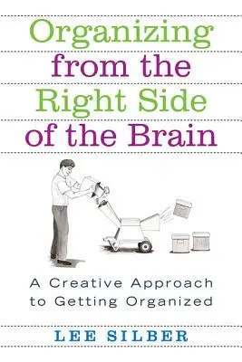 Szervezés az agy jobb oldaláról: Kreatív megközelítés a szervezéshez - Organizing from the Right Side of the Brain: A Creative Approach to Getting Organized