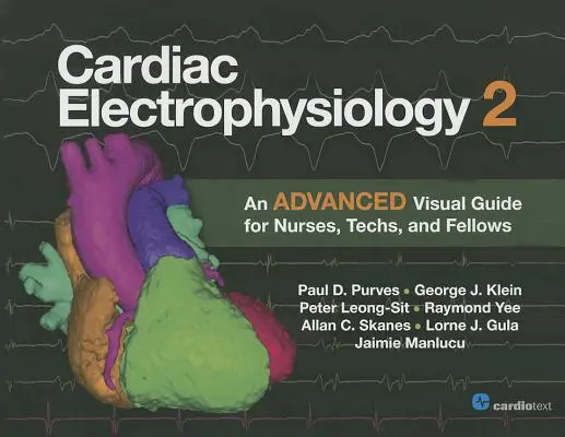 Szív-elektrofiziológia 2: Haladó vizuális útmutató ápolók, technikusok és ösztöndíjasok számára - Cardiac Electrophysiology 2: An Advanced Visual Guide for Nurses, Techs, and Fellows