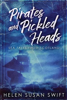 Kalózok és pácolt fejek: Tengeri mesék Skóciából - Pirates And Pickled Heads: Sea Tales From Scotland