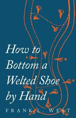 Hogyan kell egy cipőt kézzel felhúzni - How to Bottom a Welted Shoe By Hand