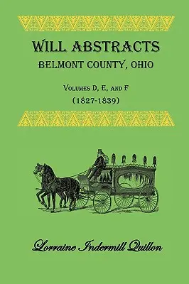 Will Abstracts Belmont County, Ohio, D, E és F kötet (1827-1839) - Will Abstracts Belmont County, Ohio, Volumes D, E, and F (1827-1839)