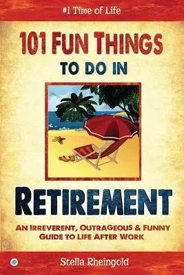 101 szórakoztató dolog a nyugdíjas években: Tiszteletlen, felháborító és vicces útmutató a munka utáni élethez - 101 Fun Things to do in Retirement: An Irreverent, Outrageous & Funny Guide to Life After Work
