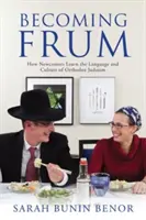 Frummá válás: Hogyan tanulják meg az újonnan érkezők az ortodox zsidóság nyelvét és kultúráját? - Becoming Frum: How Newcomers Learn the Language and Culture of Orthodox Judaism