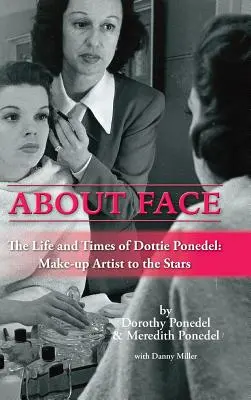 About Face: Dottie Ponedel, a sztárok sminkesének élete és kora (Keménykötés) - About Face: The Life and Times of Dottie Ponedel, Make-Up Artist to the Stars (Hardback)