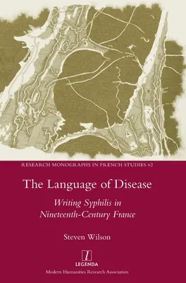 A betegség nyelve: A szifilisz írása a tizenkilencedik századi Franciaországban - The Language of Disease: Writing Syphilis in Nineteenth-Century France