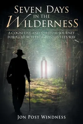 Hét nap a pusztában: Kognitív és spirituális utazás egy útját vesztett egyház számára - Seven Days in the Wilderness: A Cognitive and Spiritual Journey for a Church which has Lost its Way