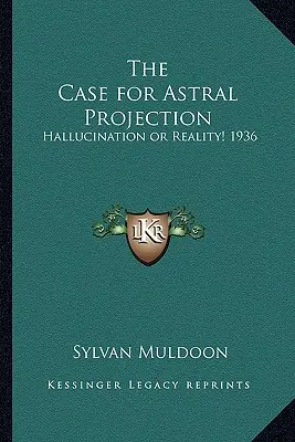 Az asztrálprojekció esete: Hallucináció vagy valóság! 1936 - The Case for Astral Projection: Hallucination or Reality! 1936