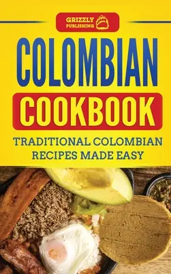 Kolumbiai szakácskönyv: Hagyományos kolumbiai receptek egyszerűen elkészítve - Colombian Cookbook: Traditional Colombian Recipes Made Easy