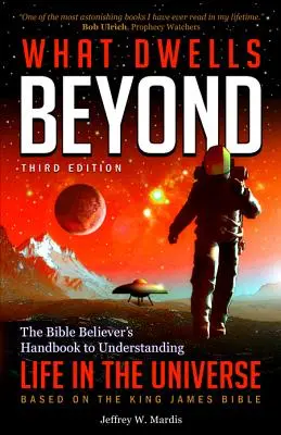 Mi lakik a túlvilágon: A bibliahívő kézikönyve az élet megértéséhez a világegyetemben (harmadik kiadás) - What Dwells Beyond: The Bible Believer's Handbook to Understanding Life in the Universe (Third Edition)