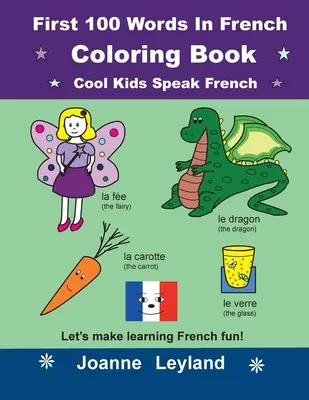First 100 Words In French Coloring Book Cool Kids Speak French: Tegyük szórakoztatóvá a francia nyelvtanulást! - First 100 Words In French Coloring Book Cool Kids Speak French: Let's make learning French fun!