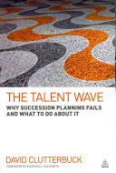 A tehetséghullám: Miért nem sikerül az utódlási tervezés, és mit lehet tenni ellene? - The Talent Wave: Why Succession Planning Fails and What to Do about It