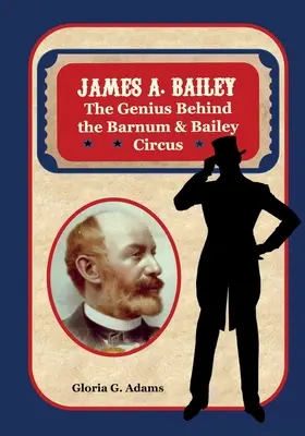 James A. Bailey: A zseni a Barnum & Bailey Cirkusz mögött - James A. Bailey: The Genius Behind the Barnum & Bailey Circus