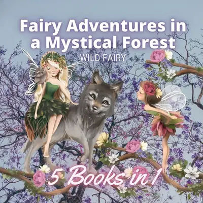 Tündéri kalandok egy misztikus erdőben: 5 könyv 1 könyvben - Fairy Adventures in a Mystical Forest: 5 Books in 1
