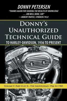 Donny's Unauthorized Technical Guide to Harley-Davidson, 1936-tól napjainkig: V. kötet: A Shovelhead: II. rész II-The Shovelhead: 1966-tól 1985-ig - Donny's Unauthorized Technical Guide to Harley-Davidson, 1936 to Present: Volume V: Part II of II-The Shovelhead: 1966 to 1985