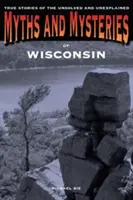 Wisconsin mítoszai és rejtélyei: Igaz történetek a megfejtetlen és megmagyarázhatatlan esetekről, Első kiadás - Myths and Mysteries of Wisconsin: True Stories Of The Unsolved And Unexplained, First Edition