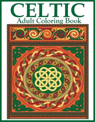 Celtic Adult Coloring Book: Celtic Crosses, Mandalas, Knotwork, and Animals: Beautiful Celtic Designs and Patterns to Color Including Celtic Crosses, Mandalas, Knotwork, and Animals - Celtic Adult Coloring Book: Beautiful Celtic Designs and Patterns to Color Including Celtic Crosses, Mandalas, Knotwork, and Animals