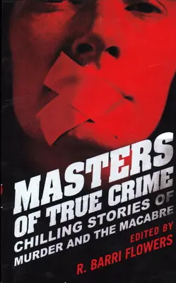 Masters of True Crime: Hátborzongató történetek a gyilkosságról és a hátborzongatóról - Masters of True Crime: Chilling Stories of Murder and the Macabre