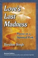 A szerelem utolsó őrülete: Versek egy spirituális úton - Love's Last Madness: Poems on a Spiritual Path