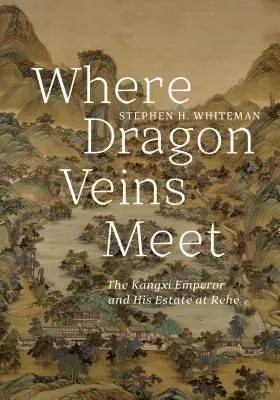 Ahol a sárkányvénák találkoznak: A Kangxi császár és birtoka Rehe-ben - Where Dragon Veins Meet: The Kangxi Emperor and His Estate at Rehe