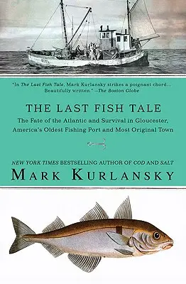 Az utolsó halmese: Az Atlanti-óceán sorsa és a túlélés Gloucesterben, Amerika legrégebbi halászkikötőjében és legeredetibb városában - The Last Fish Tale: The Fate of the Atlantic and Survival in Gloucester, America's Oldest Fishing Port and Most Original Town