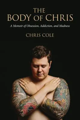 The Body of Chris: A memoár a megszállottságról, a függőségről és az őrületről - The Body of Chris: A Memoir of Obsession, Addiction, and Madness