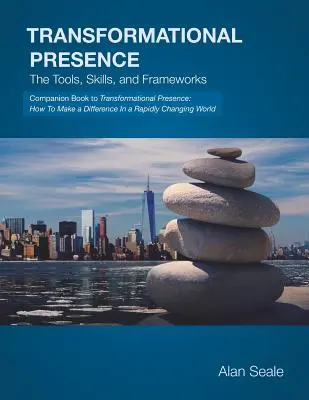 Átalakító jelenlét: Az eszközök, készségek és keretek - Transformational Presence: The Tools, Skills and Frameworks