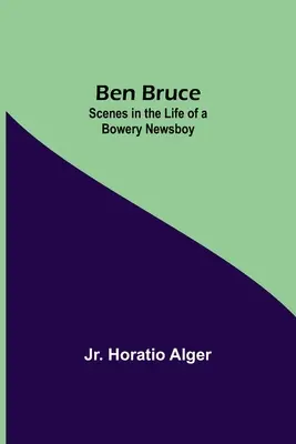 Ben Bruce: Jelenetek egy Bowery Newsboy életéből - Ben Bruce: Scenes In The Life Of A Bowery Newsboy