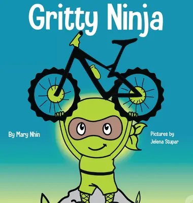 Gritty Ninja: Gyermekkönyv a frusztráció kezeléséről és a kitartás fejlesztéséről - Gritty Ninja: A Children's Book About Dealing with Frustration and Developing Perseverance