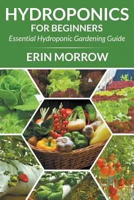 Hidroponika kezdőknek: Alapvető hidrokultúrás kertészeti útmutató - Hydroponics For Beginners: Essential Hydroponic Gardening Guide