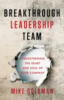 Áttörés a vezetői csapatban: A vállalat szívének és lelkének megerősítése - Breakthrough Leadership Team: Strengthening the Heart and Soul of Your Company