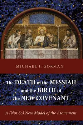 A Messiás halála és az új szövetség születése: Az engesztelés (nem is annyira) új modellje - The Death of the Messiah and the Birth of the New Covenant: A (Not So) New Model of the Atonement