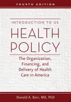 Bevezetés az amerikai egészségpolitikába: Az amerikai egészségügyi ellátás szervezése, finanszírozása és nyújtása - Introduction to US Health Policy: The Organization, Financing, and Delivery of Health Care in America