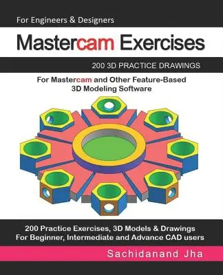 Mastercam Gyakorlatok: 200 3D-s gyakorlati rajz a Mastercam és más funkcióalapú 3D-s modellező szoftverekhez - Mastercam Exercises: 200 3D Practice Drawings For Mastercam and Other Feature-Based 3D Modeling Software