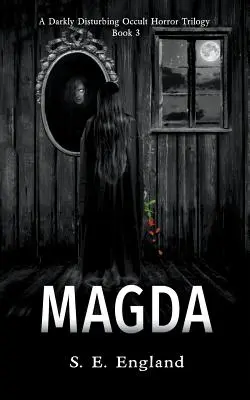 Magda: Sötét, nyugtalanító okkult horror trilógia - 3. könyv - Magda: A Darkly Disturbing Occult Horror Trilogy - Book 3