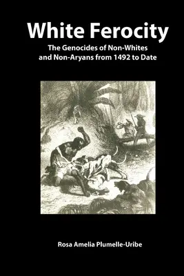 Fehér vadság: A nem fehérek és nem árják népirtása 1492-től napjainkig - White Ferocity: The Genocides of Non-Whites and Non-Aryans from 1492 to Date