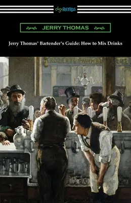 Jerry Thomas' Bartender's Guide: Thomas Thomas Thomas: Hogyan keverjünk italokat - Jerry Thomas' Bartender's Guide: How to Mix Drinks