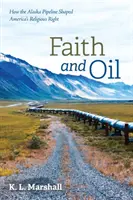 Hit és olaj: Hogyan formálta az alaszkai csővezeték az amerikai vallási jobboldalt - Faith and Oil: How the Alaska Pipeline Shaped America's Religious Right