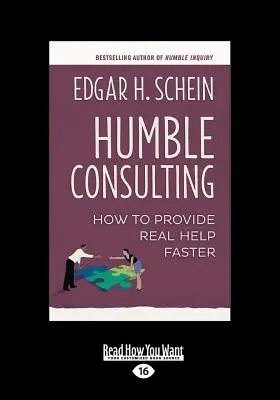 Alázatos tanácsadás: Hogyan nyújtsunk gyorsabban valódi segítséget (Large Print 16pt) - Humble Consulting: How to Provide Real Help Faster (Large Print 16pt)