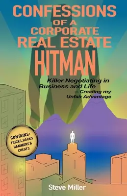 Egy vállalati ingatlan bérgyilkos vallomásai: Gyilkos tárgyalások az üzletben és az életben -- A tisztességtelen előnyöm megteremtése - Confessions of a Corporate Real Estate Hitman: Killer Negotiating in Business and Life -- Creating my Unfair Advantage