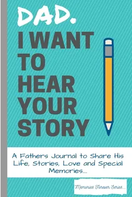 Apa, hallani akarom a történetedet: Egy apa naplója, hogy megossza az életét, történeteit, szeretetét és különleges emlékeit - Dad, I Want To Hear Your Story: A Fathers Journal To Share His Life, Stories, Love And Special Memories