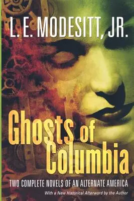 Ghosts of Columbia: Két teljes regény egy alternatív Amerikáról (A kézzelfogható szellemek, a Kinyilatkoztató szelleme) - Ghosts of Columbia: Two Complete Novels of an Alternate America (of Tangible Ghosts, the Ghost of the Revelator)