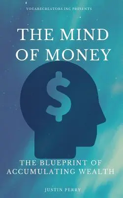 A pénz elméje: A gazdagság felhalmozásának tervezete - The Mind Of Money: The Blueprint Of Accumulating Wealth