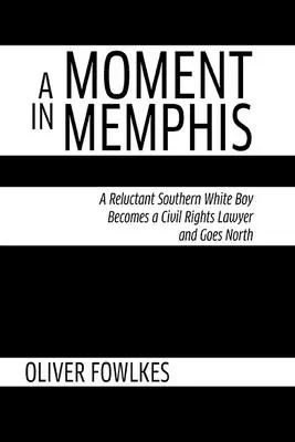 Egy pillanat Memphisben: Egy vonakodó déli fehér fiú polgárjogi ügyvéd lesz és északra megy - A Moment in Memphis: A Reluctant Southern White Boy Becomes a Civil Rights Lawyer and Goes North